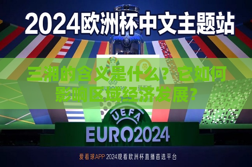 三湘的含义是什么？它如何影响区域经济发展？  第1张