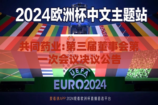 共同药业:第三届董事会之一次会议决议公告  第1张
