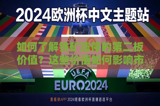 如何了解铁矿涨停的第二板价值？这些价值如何影响市场波动？  第1张