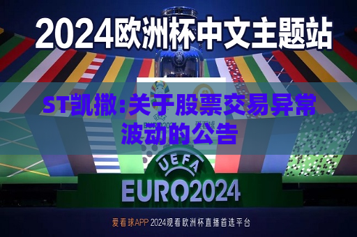 ST凯撒:关于股票交易异常波动的公告  第1张