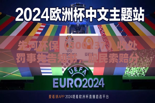 先河环保（300137）收处罚事先告知书，股民索赔分析  第1张