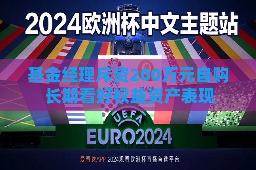 基金经理斥资200万元自购 长期看好权益资产表现  第1张