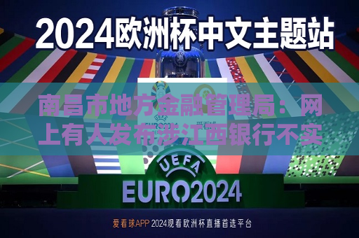 南昌市地方金融管理局：网上有人发布涉江西银行不实信息  公安机关已介入调查