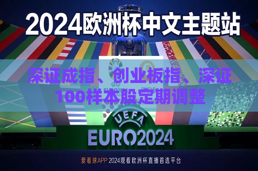 深证成指、创业板指、深证100样本股定期调整  第1张