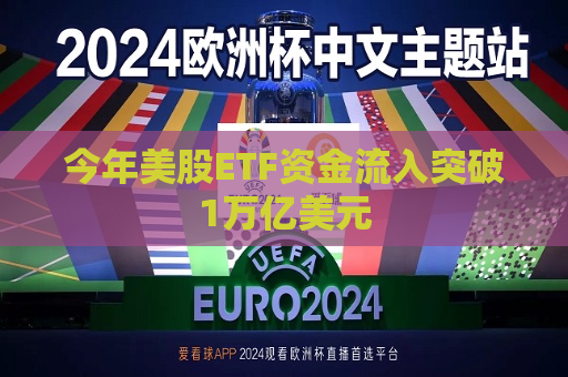 今年美股ETF资金流入突破1万亿美元  第1张
