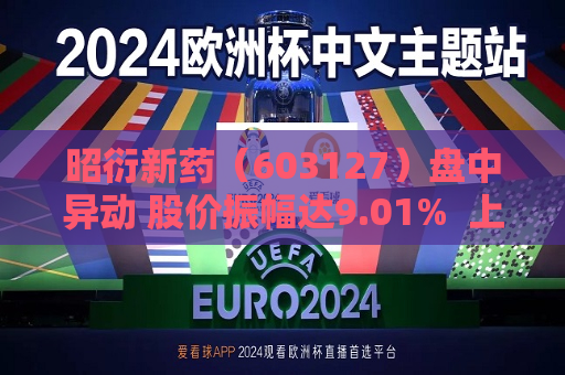 昭衍新药（603127）盘中异动 股价振幅达9.01%  上涨7.53%（07-05）