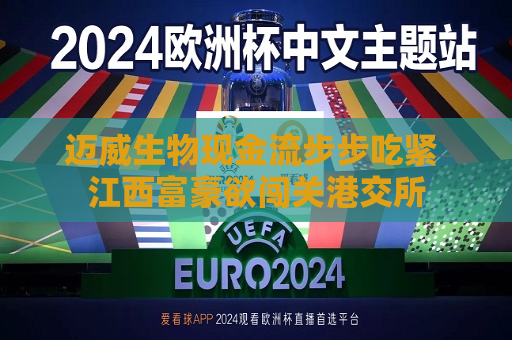 迈威生物现金流步步吃紧 江西富豪欲闯关港交所  第1张
