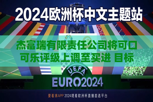 杰富瑞有限责任公司将可口可乐评级上调至买进 目标价75美元  第1张