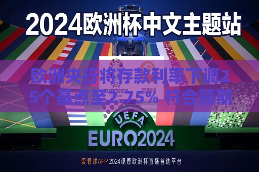 欧洲央行将存款利率下调25个基点至2.75% 符合预期  第1张
