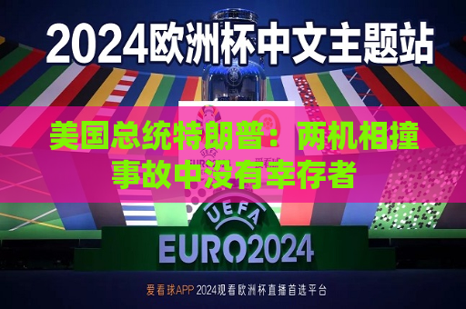 美国总统特朗普：两机相撞事故中没有幸存者  第1张