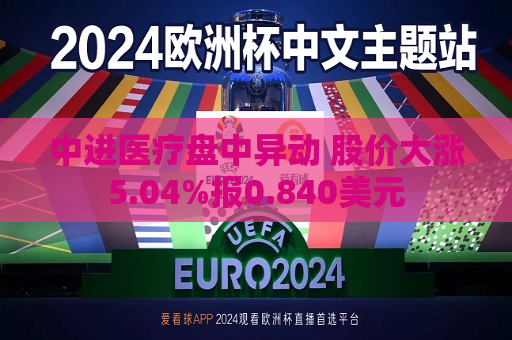 中进医疗盘中异动 股价大涨5.04%报0.840美元  第1张