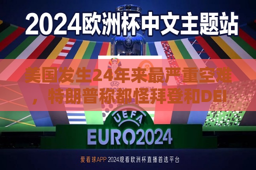 美国发生24年来最严重空难，特朗普称都怪拜登和DEI  第1张