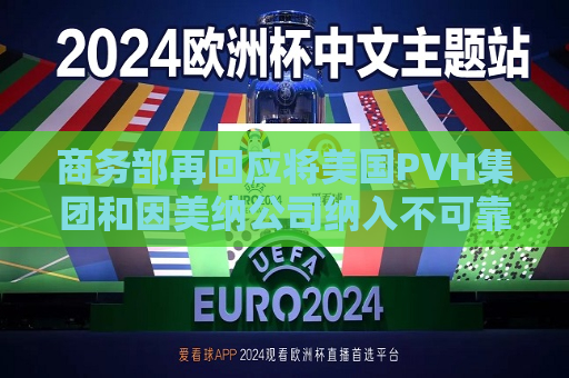 商务部再回应将美国PVH集团和因美纳公司纳入不可靠实体清单  第1张