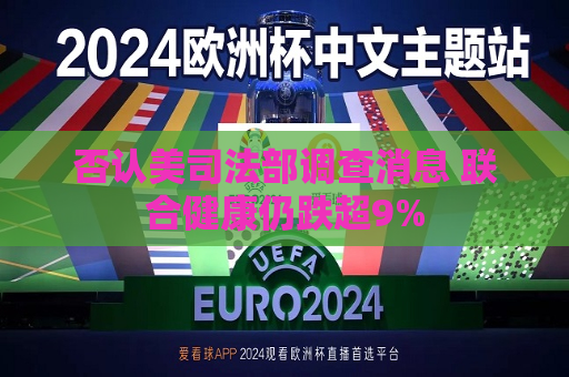 否认美司法部调查消息 联合健康仍跌超9%  第1张
