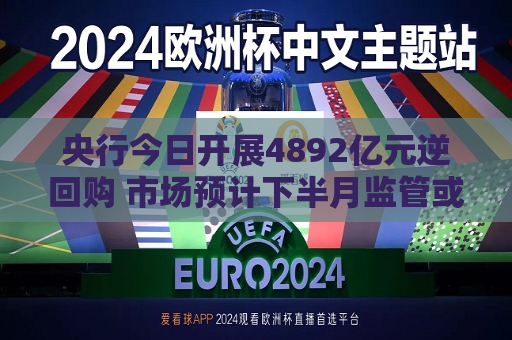 央行今日开展4892亿元逆回购 市场预计下半月监管或恢复净投放操作  第1张