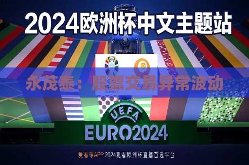 永茂泰：股票交易异常波动  第1张