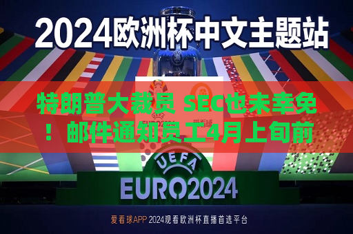 特朗普大裁员 SEC也未幸免！邮件通知员工4月上旬前离职 可获5万美元奖励  第1张