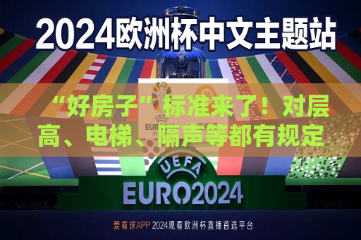 “好房子”标准来了！对层高、电梯、隔声等都有规定  第1张