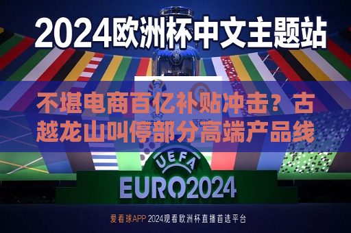 不堪电商百亿补贴冲击？古越龙山叫停部分高端产品线上销售，公司回应：是为进一步规范价格