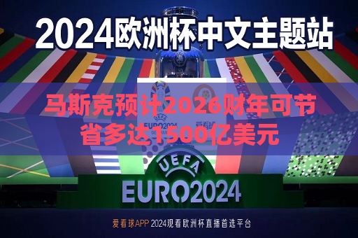 马斯克预计2026财年可节省多达1500亿美元  第1张