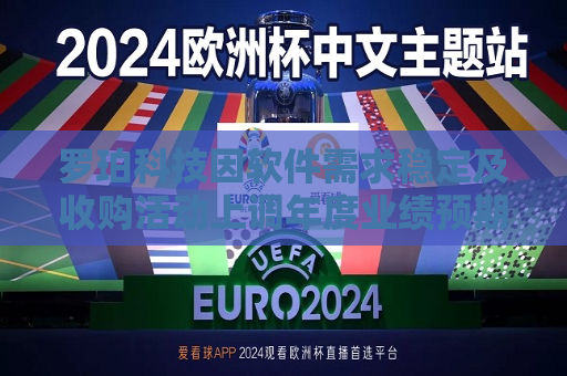 罗珀科技因软件需求稳定及收购活动上调年度业绩预期