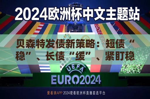 贝森特发债新策略：短债“稳”、长债“缓”、紧盯稳定币“大金主”