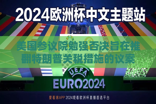 美国参议院勉强否决旨在推翻特朗普关税措施的议案