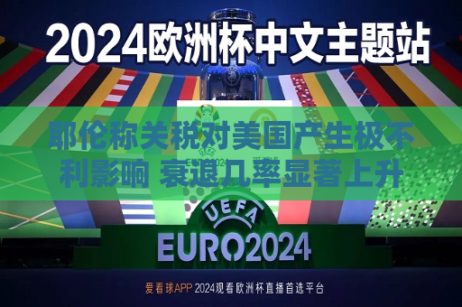 耶伦称关税对美国产生极不利影响 衰退几率显著上升