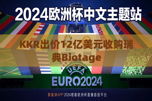KKR出价12亿美元收购瑞典Biotage