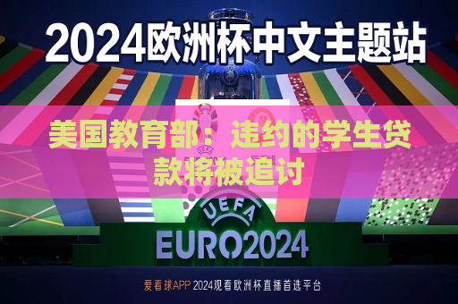 美国教育部：违约的学生贷款将被追讨