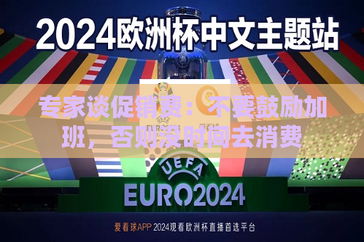专家谈促销费：不要鼓励加班，否则没时间去消费