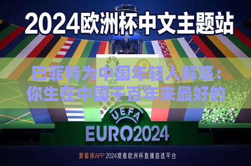 巴菲特为中国年轻人解惑：你生在中国千百年来更好的时代，遇到困境也要活得精彩
