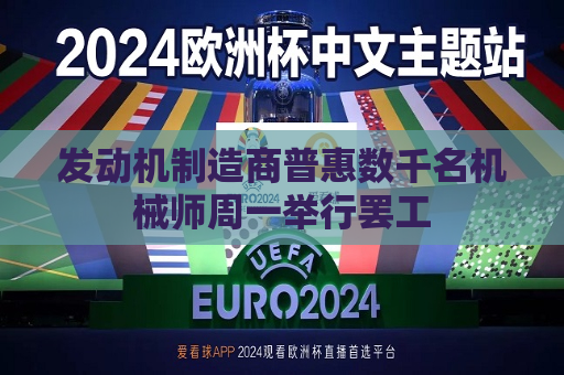 发动机制造商普惠数千名机械师周一举行 *** 