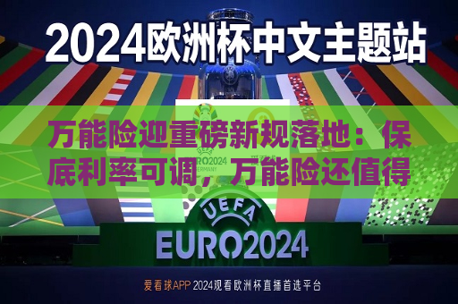 万能险迎重磅新规落地：保底利率可调，万能险还值得买吗？  第1张