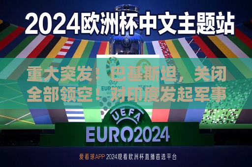 重大突发！巴基斯坦，关闭全部领空！对印度发起军事行动  第1张