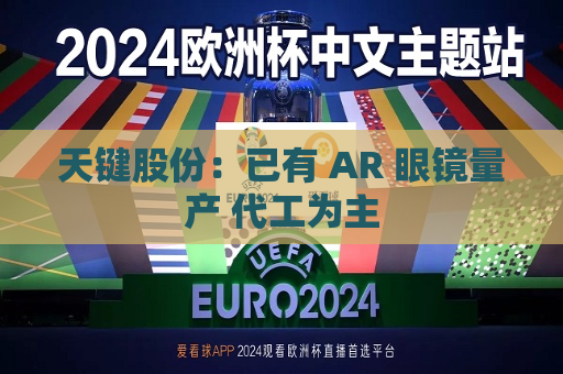 天键股份：已有 AR 眼镜量产 代工为主