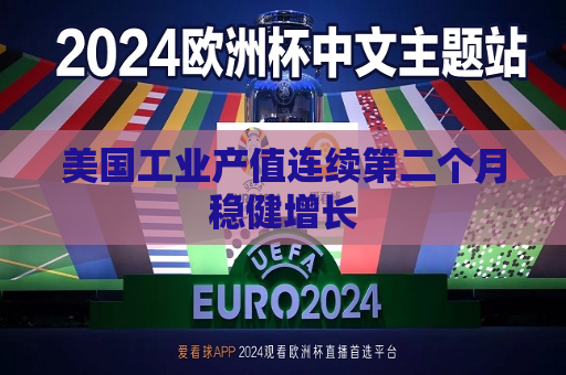 美国工业产值连续第二个月稳健增长