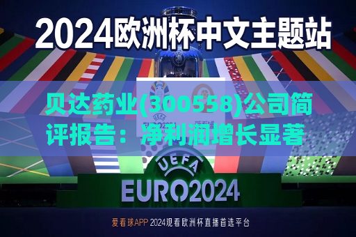 贝达药业(300558)公司简评报告:净利润增长显著 研发管线快速推进 第1张 贝达药业(300558)公司简评报告:净利润增长显著 研发管线快速推进 第1张