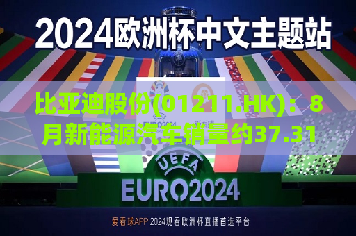 比亚迪股份(01211.HK)：8月新能源汽车销量约37.31万辆，同比增加35.97%  第1张